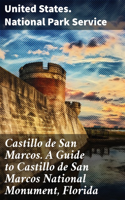Castillo de San Marcos A Guide to Castillo de San Marcos National Monument, Florida, United States. National Park Service