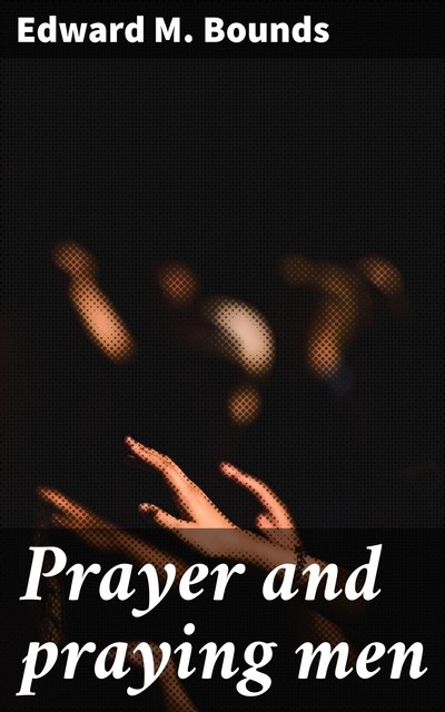 Prayer and Praying Men, E.M.Bounds
