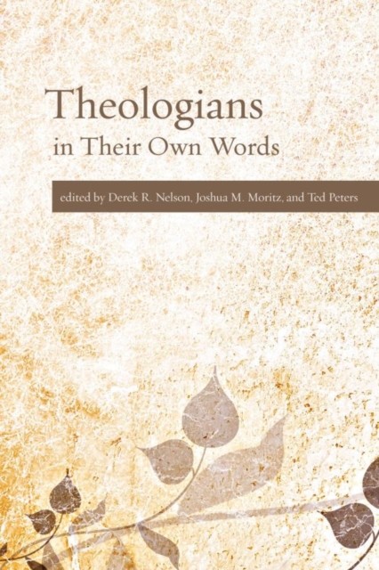 Theologians in Their Own Words, Derek R. Nelson