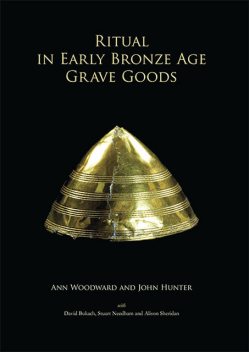 Ritual in Early Bronze Age Grave Goods, John Hunter, Ann Woodward