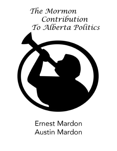 The Mormon Contribution to Alberta Politics, Austin Mardon, Ernest Mardon