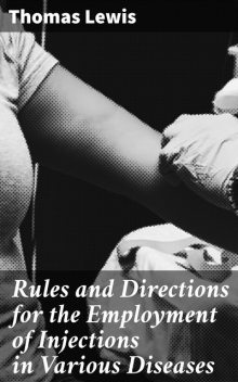 Rules and Directions for the Employment of Injections in Various Diseases, Thomas Lewis