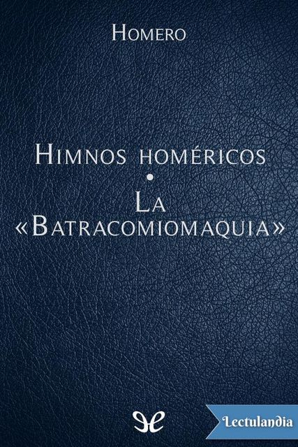 Himnos homéricos – La «Batracomiomaquia», Homero