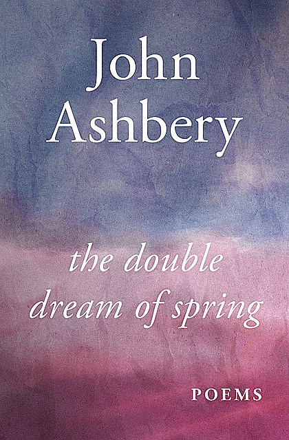 The Double Dream of Spring, John Ashbery
