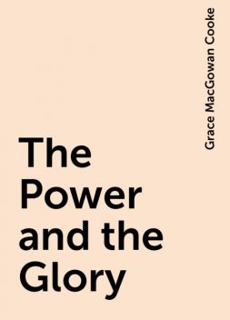 The Power and the Glory, Grace MacGowan Cooke