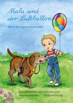 Malu und der Luftballon – Wenn der eigene Hund stirbt, Christina Grünig