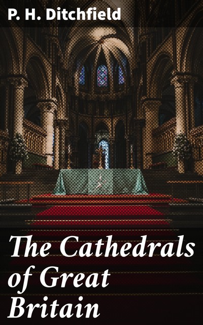 The Cathedrals of Great Britain, P.H.Ditchfield