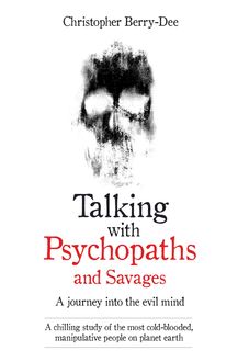 Talking With Psychopaths and Savages – A journey into the evil mind, Christopher Berry-Dee