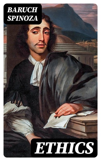 Ethics, Baruch Spinoza