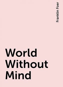 World Without Mind, Franklin Foer