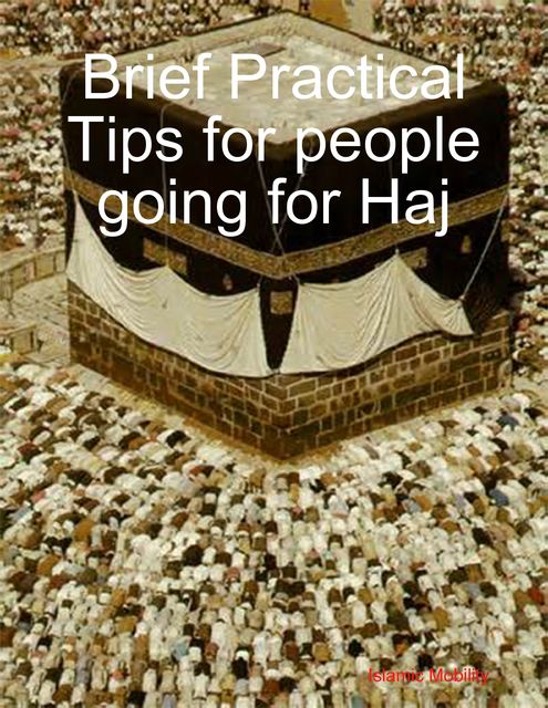 Brief Practical Tips for people going for Haj, Islamic Mobility