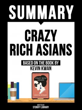 Summary – Crazy Rich Asians – Based On The Book By Kevin Kwan, Storify Library