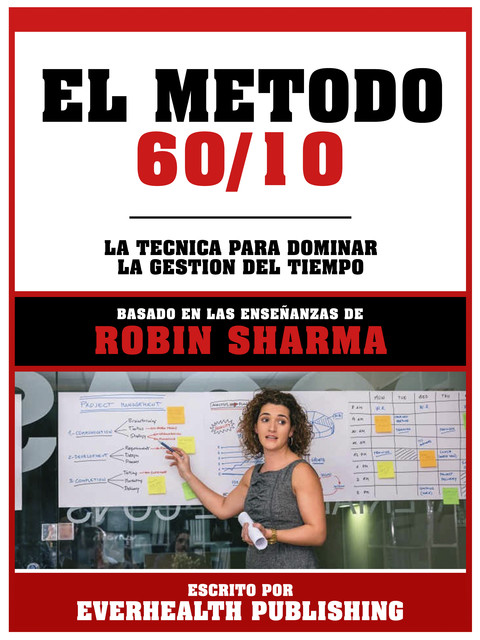 El Metodo 60/10 – Basado En Las Enseñanzas De Robin Sharma, Everhealth Publishing