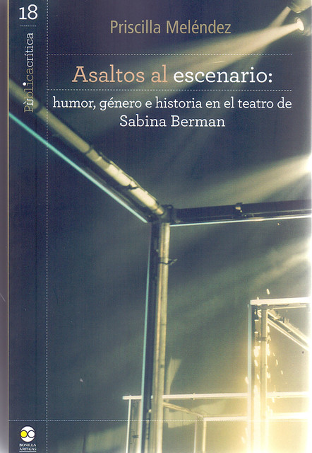 Asaltos al escenario: humor, género e historia en el teatro de Sabina Berman, Priscilla Meléndez