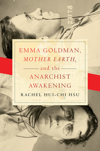 Emma Goldman, “Mother Earth,” and the Anarchist Awakening, Rachel Hui-Chi Hsu