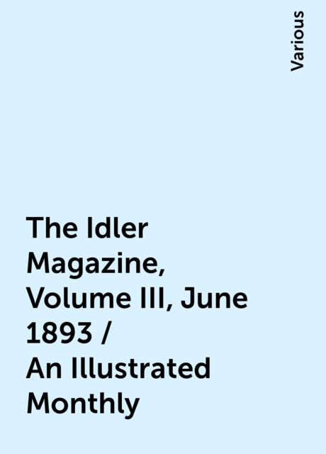 The Idler Magazine, Volume III, June 1893 / An Illustrated Monthly, Various