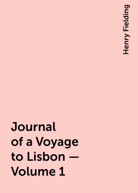 Journal of a Voyage to Lisbon — Volume 1, Henry Fielding