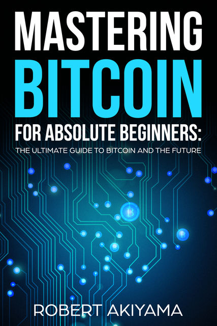 Mastering Bitcoin For Absolute Beginners, Raymond Kazuya