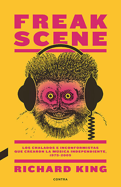 Freak Scene: Los chalados e inconformistas que crearon la música independiente, 1975–2005, Richard King