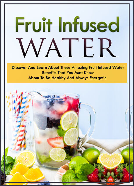 Fruit Infused Waters Discover And Learn About These Amazing Fruit Infused Water Benefits That You Must Know About To Be Healthy And Always Energetic, Old Natural Ways
