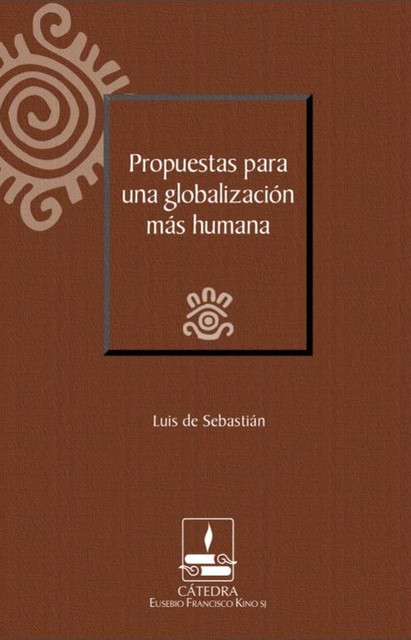 Propuestas para una globalización más humana (Cátedra Eusebio Francisco Kino), Luis de Sebastián