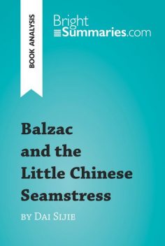 Balzac and the Little Chinese Seamstress by Dai Sijie (Reading Guide), Bright Summaries