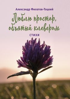 Люблю простор, объятый клевером, Александр Филатов-Тоцкий