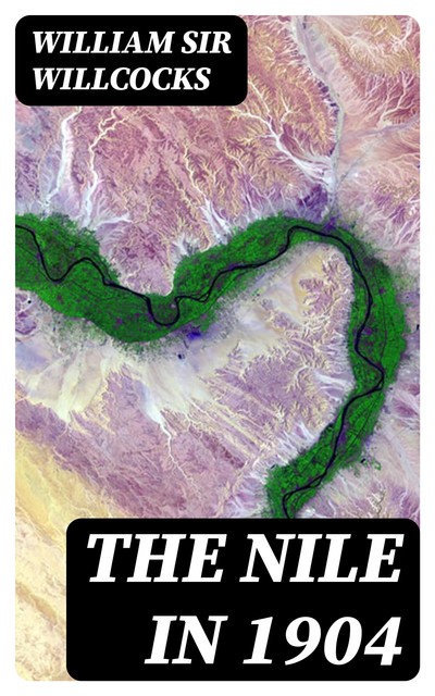 The Nile in 1904, William Willcocks