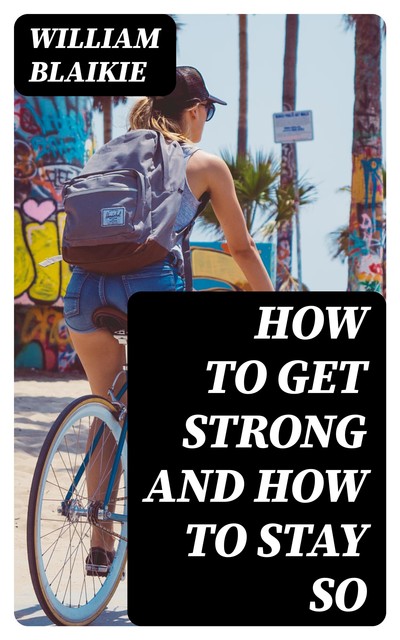 How to Get Strong and How to Stay So, William Blaikie
