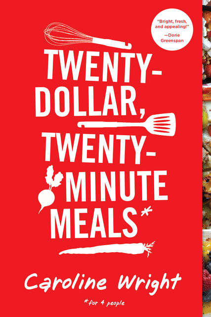 Twenty-Dollar, Twenty-Minute Meals*, Caroline Wright