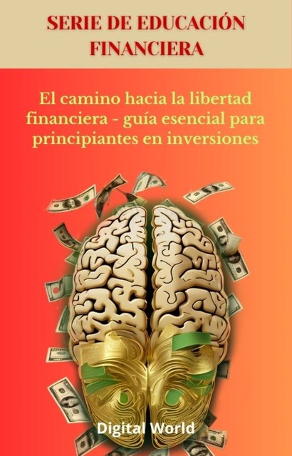 El camino hacia la libertad financiera – guía esencial para principiantes en inversiones, Digital World