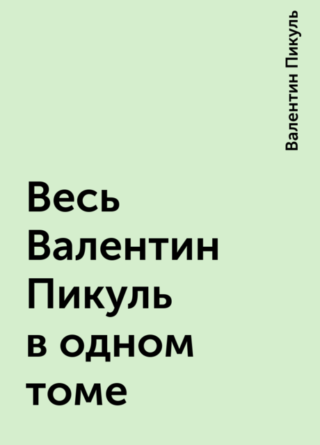 Весь Валентин Пикуль в одном томе, Валентин Пикуль