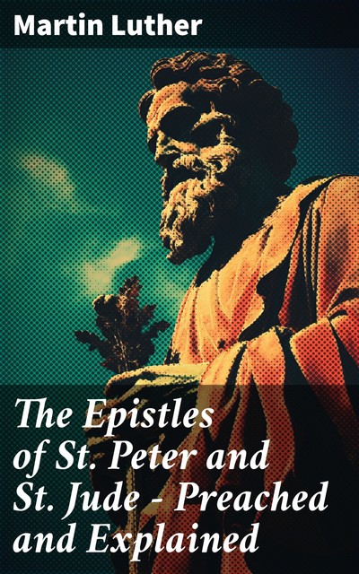 The Epistles of St. Peter and St. Jude – Preached and Explained, Martin Luther