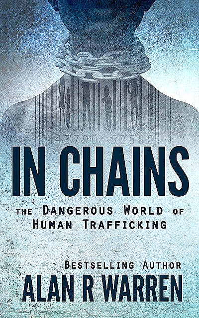 In Chains; The Dangerous World of Human Trafficking, Alan Warren