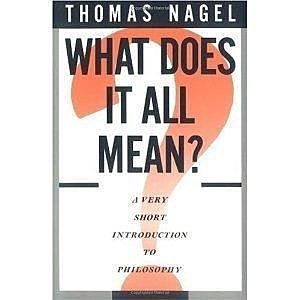 What Does It All Mean? A Very Short Introduction to Philosophy2, Thomas Nagel