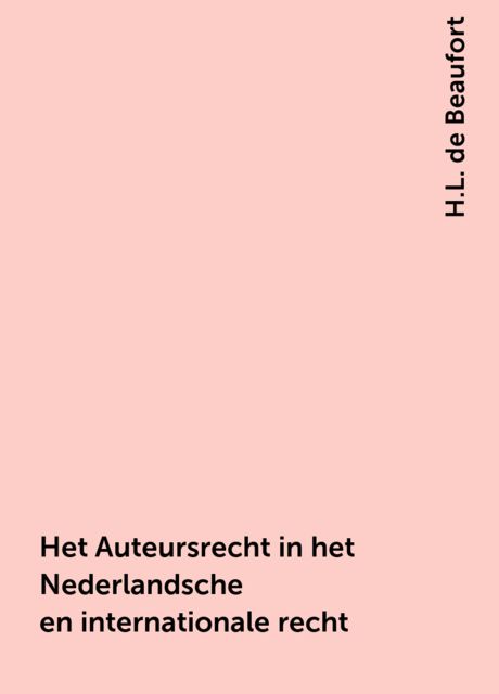 Het Auteursrecht in het Nederlandsche en internationale recht, H.L. de Beaufort