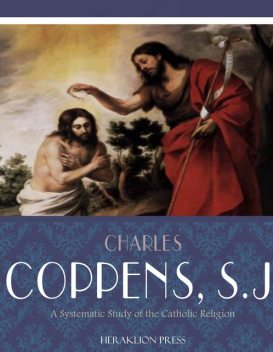 A Systematic Study of the Catholic Religion, Charles Coppens, S.J.