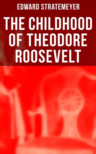 The Childhood of Theodore Roosevelt, Edward Stratemeyer