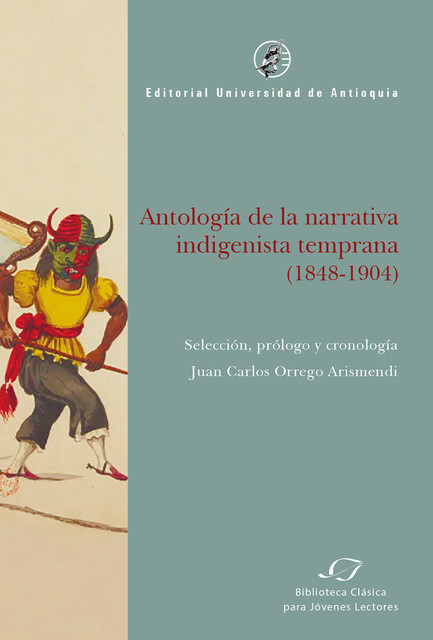 Antología de la narrativa indigenista temprana (1848–1904), Juan Carlos Orrego Arismendi