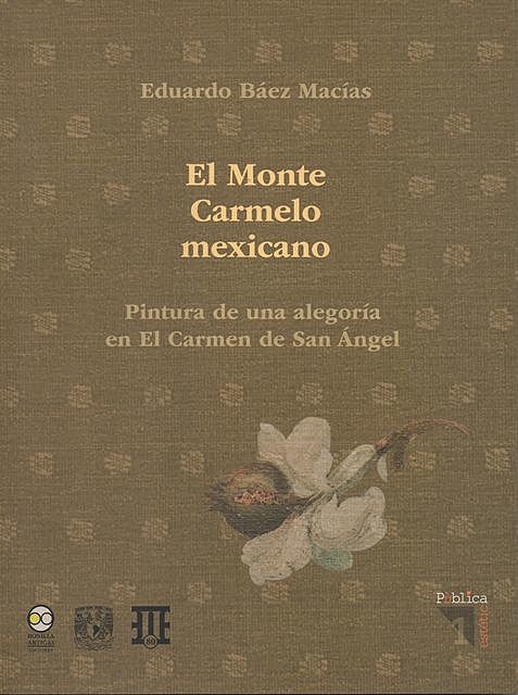 El Monte Carmelo Mexicano. Pintura de una alegoría en El Carmen de San Angel, Eduardo Báez Macías