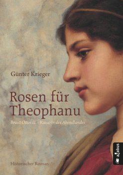 Rosen für Theophanu. Braut Ottos II. – Kaiserin des Abendlandes, Günter Krieger