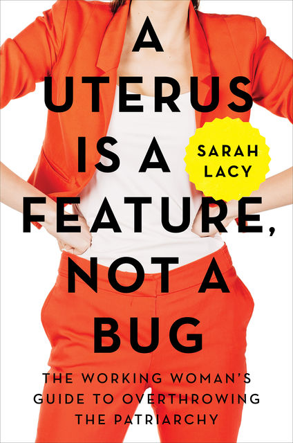 A Uterus Is a Feature, Not a Bug, Sarah Lacy