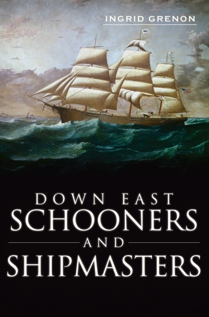 Down East Schooners and Shipmasters, Ingrid Grenon