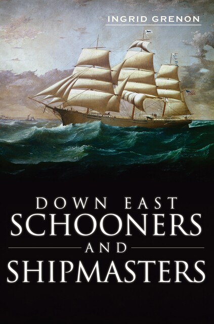 Down East Schooners and Shipmasters, Ingrid Grenon