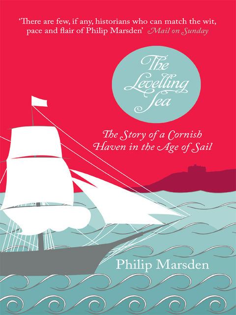 The Levelling Sea: The Story of a Cornish Haven in the Age of Sail, Philip Marsden
