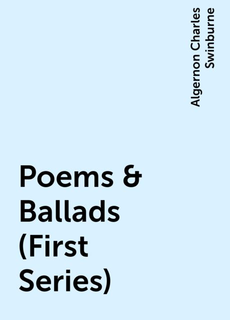 Poems & Ballads (First Series), Algernon Charles Swinburne
