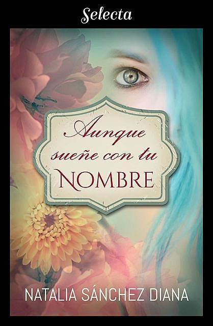 Aunque sueñe con tu nombre (Spanish Edition), Natalia Sánchez Diana