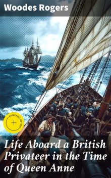 Life Aboard a British Privateer in the Time of Queen Anne, Woodes Rogers