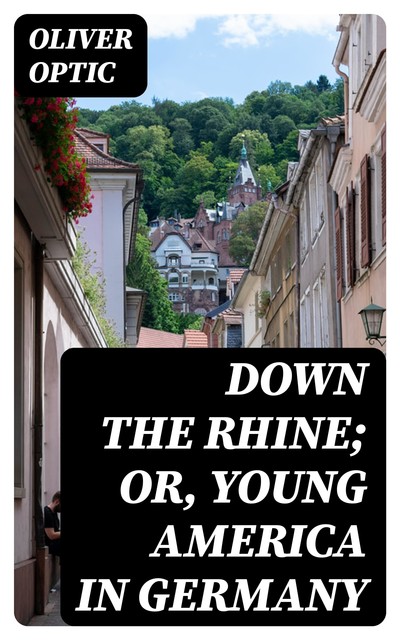 Down the Rhine; Or, Young America in Germany, Oliver Optic