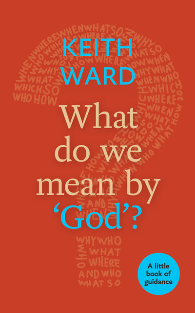What Do We Mean By 'God'?, Keith Ward